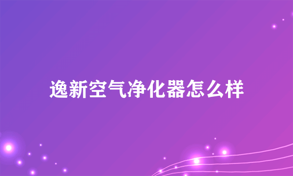 逸新空气净化器怎么样