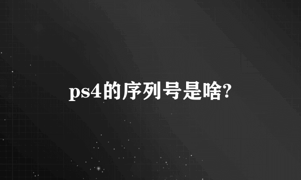 ps4的序列号是啥?