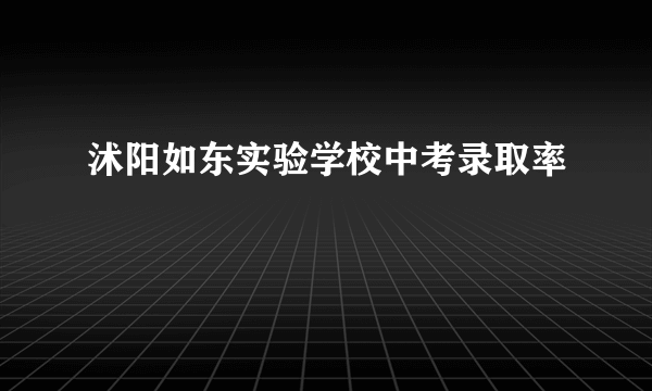 沭阳如东实验学校中考录取率