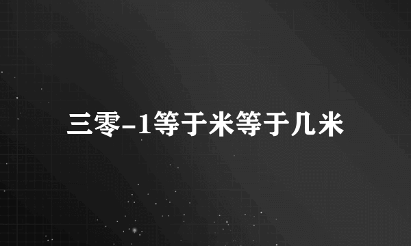 三零-1等于米等于几米