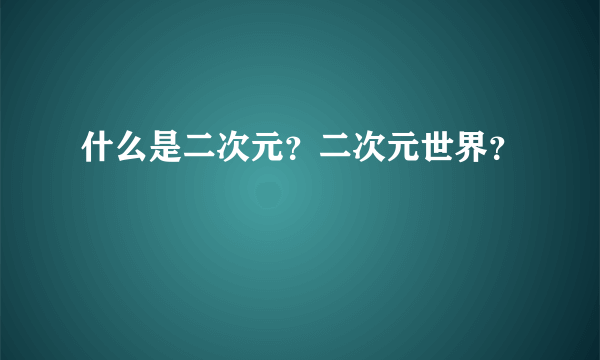 什么是二次元？二次元世界？