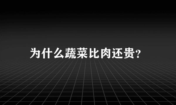 为什么蔬菜比肉还贵？