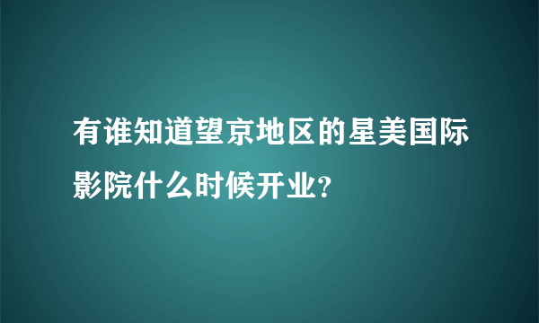 有谁知道望京地区的星美国际影院什么时候开业？