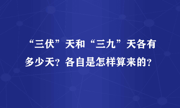 “三伏”天和“三九”天各有多少天？各自是怎样算来的？