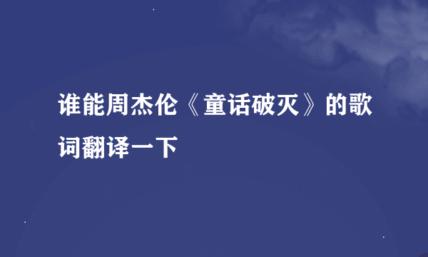 谁能周杰伦《童话破灭》的歌词翻译一下