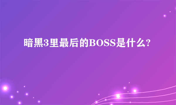 暗黑3里最后的BOSS是什么?