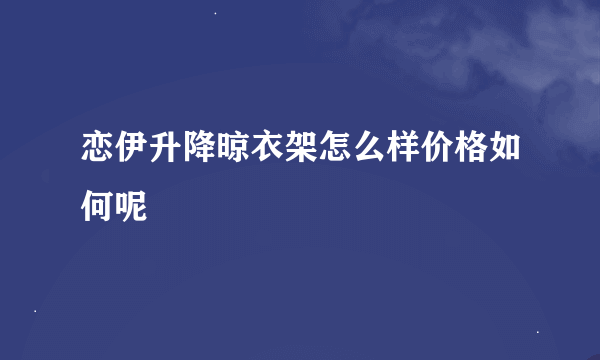 恋伊升降晾衣架怎么样价格如何呢