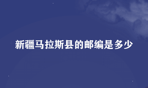 新疆马拉斯县的邮编是多少