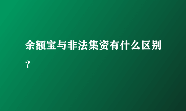 余额宝与非法集资有什么区别？