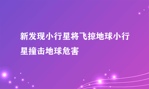 新发现小行星将飞掠地球小行星撞击地球危害