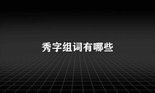 秀字组词有哪些