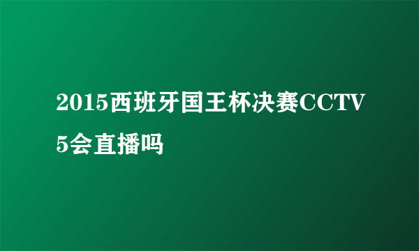 2015西班牙国王杯决赛CCTV5会直播吗