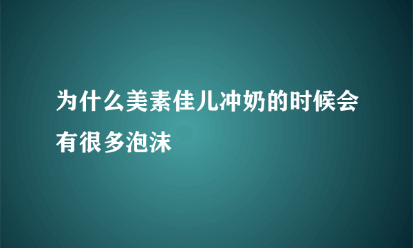 为什么美素佳儿冲奶的时候会有很多泡沫