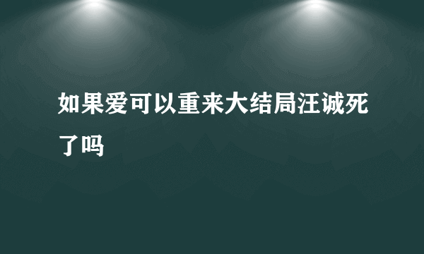 如果爱可以重来大结局汪诚死了吗