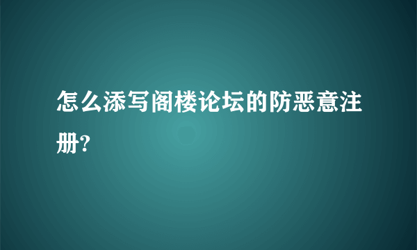 怎么添写阁楼论坛的防恶意注册?