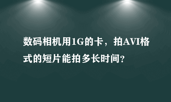 数码相机用1G的卡，拍AVI格式的短片能拍多长时间？