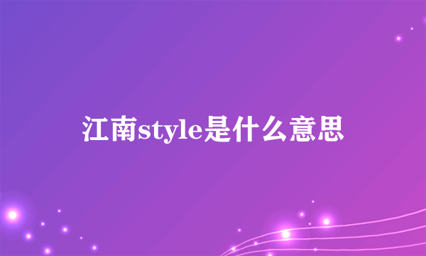 江南style是什么意思