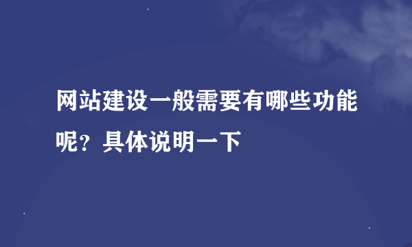 网站建设一般需要有哪些功能呢？具体说明一下