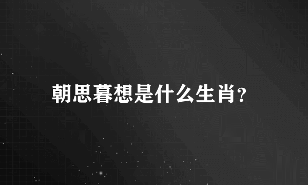 朝思暮想是什么生肖？