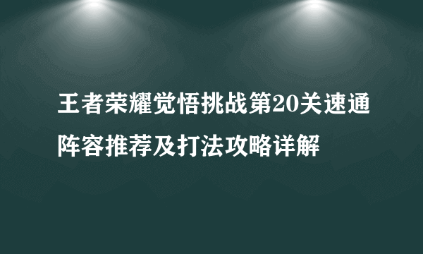 王者荣耀觉悟挑战第20关速通阵容推荐及打法攻略详解