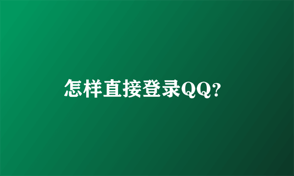 怎样直接登录QQ？