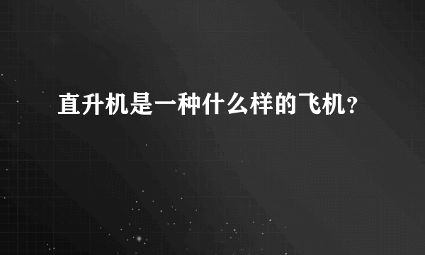 直升机是一种什么样的飞机？