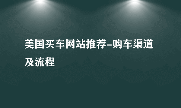 美国买车网站推荐-购车渠道及流程