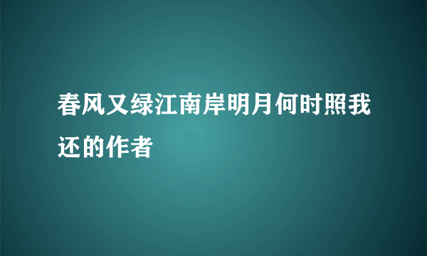 春风又绿江南岸明月何时照我还的作者