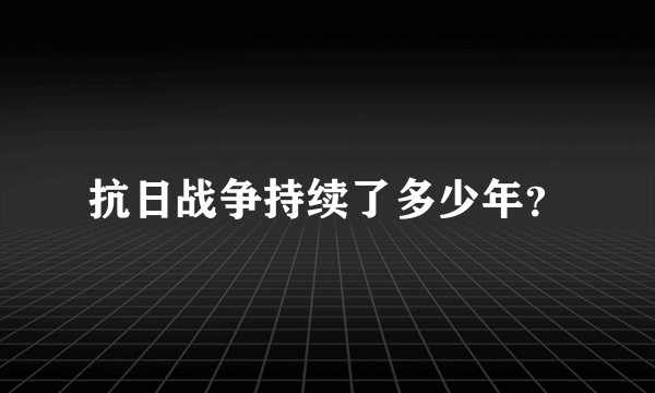 抗日战争持续了多少年？