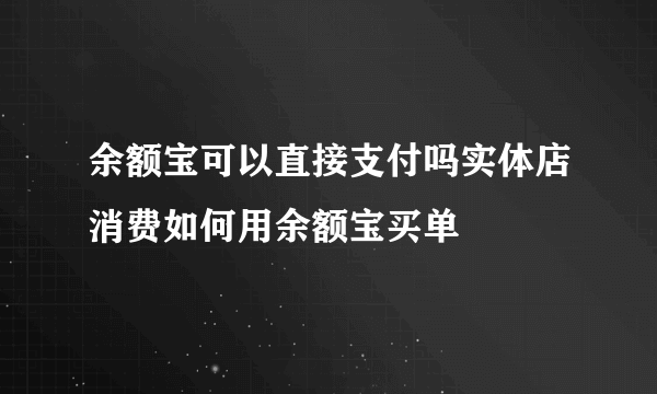 余额宝可以直接支付吗实体店消费如何用余额宝买单