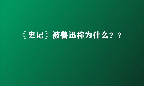 《史记》被鲁迅称为什么？？