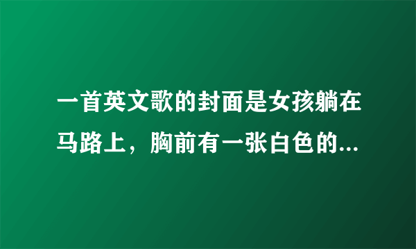 一首英文歌的封面是女孩躺在马路上，胸前有一张白色的纸，双手朝天