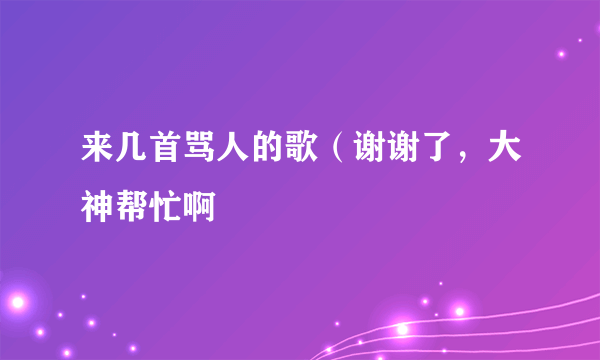 来几首骂人的歌（谢谢了，大神帮忙啊