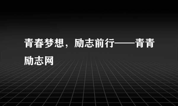 青春梦想，励志前行——青青励志网