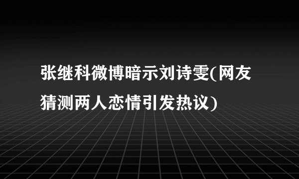 张继科微博暗示刘诗雯(网友猜测两人恋情引发热议)