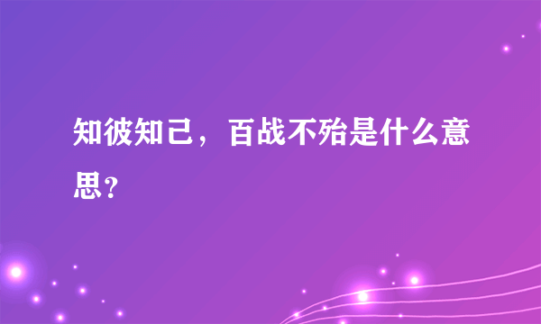 知彼知己，百战不殆是什么意思？