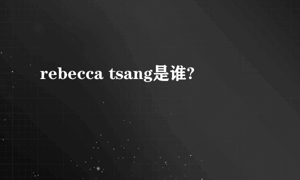 rebecca tsang是谁?