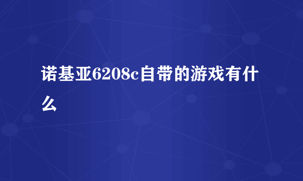 诺基亚6208c自带的游戏有什么