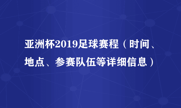 亚洲杯2019足球赛程（时间、地点、参赛队伍等详细信息）