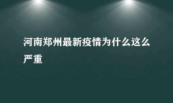 河南郑州最新疫情为什么这么严重