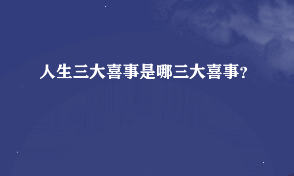 人生三大喜事是哪三大喜事？