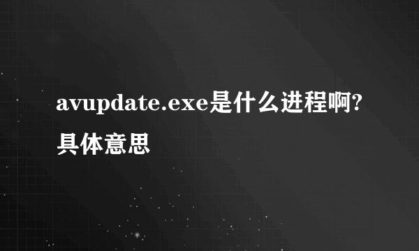 avupdate.exe是什么进程啊?具体意思