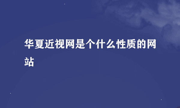 华夏近视网是个什么性质的网站