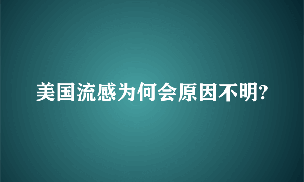 美国流感为何会原因不明?