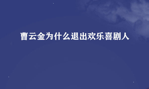 曹云金为什么退出欢乐喜剧人