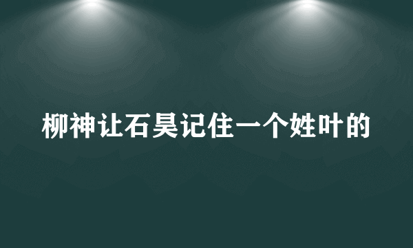 柳神让石昊记住一个姓叶的