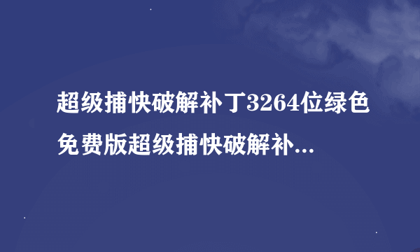 超级捕快破解补丁3264位绿色免费版超级捕快破解补丁3264位绿色免费版功能简介