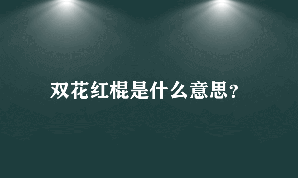 双花红棍是什么意思？