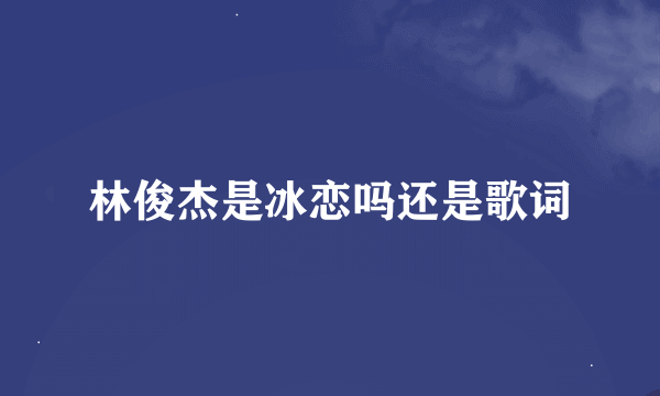 林俊杰是冰恋吗还是歌词