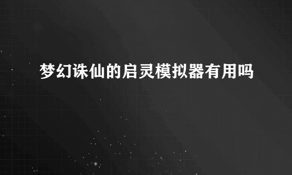 梦幻诛仙的启灵模拟器有用吗